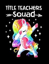 Title Teacher Squad: Dabbing Unicorn Notebook For Title Teachers 8.5 x11 Softcover Teachers Notebook 100 Pages