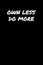 Own Less Do More: A soft cover blank lined journal to jot down ideas, memories, goals, and anything else that comes to mind.