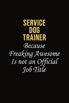 Service Dog Trainer Because Freaking Awesome Is Not An Official Job Title: Career journal, notebook and writing journal for encouraging men, women and