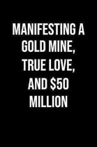 Manifesting A Gold Mine True Love And 50 Million: A soft cover blank lined journal to jot down ideas, memories, goals, and anything else that comes to