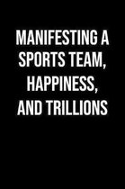 Manifesting A Sports Team Happiness And Trillions: A soft cover blank lined journal to jot down ideas, memories, goals, and anything else that comes t