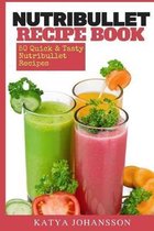 NutriBullet Recipe Book: 50 Quick & Tasty Nutribullet Recipes