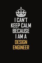 I Can't Keep Calm Because I Am A Design Engineer: Motivational Career Pride Quote 6x9 Blank Lined Job Inspirational Notebook Journal