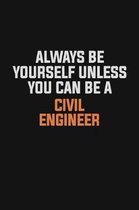 Always Be Yourself Unless You Can Be A civil engineer: Inspirational life quote blank lined Notebook 6x9 matte finish