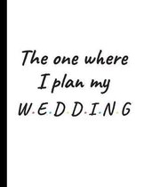 The One Where I Plan My Wedding: Detailed Wedding Planner and Organizer, Engagement Gift for Bride and Groom