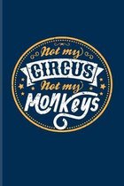 Not My Circus Not My Monkeys: Funny Not My Business Quote Journal For Leaving Colleagues, Head Of Departments, Teacher, Responsibility, Proverbs & S
