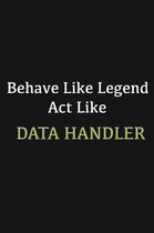 Behave like Legend Act Like Data handler: Writing careers journals and notebook. A way towards enhancement