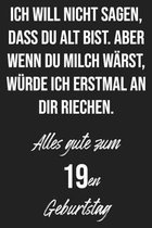 Ich will nicht sagen, dass du alt bist. Aber wenn du Milch w�rst, w�rde ich erstmal an dir riechen. Alles gute zum 19en Geburtstag: Liniertes Notizbuc