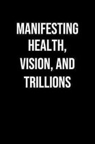 Manifesting Health Vision And Trillions: A soft cover blank lined journal to jot down ideas, memories, goals, and anything else that comes to mind.