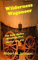 Wilderness Wagoneer: The Sam Ogden Mountain Man Series Vol. VIII