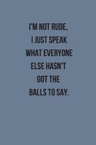 I'm Not Rude, I Just Speak What Everyone Else Hasn't Got The Balls To Say: Small Lined A5 Notebook (6'' x 9'') - Funny Birthday Present, Alternative Gif