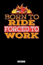 Born To Ride Forced To Work Notebook: Notizbuch mit den Abmessungen 6 x 9 - 110 leere Seiten mit Linien ideal als Tagebuch oder f�r deine Notizen. Das