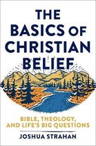 Basics of Christian Belief Bible, Theology, and Life's Big Questions