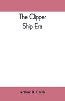 The clipper ship era; an epitome of famous American and British clipper ships, their owners, builders, commanders, and crews, 1843-1869