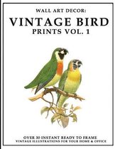 Wall Art Decor: Vintage Bird Prints Vol 1: Over 30 Instant Ready to Frame Full Color Bird Illustration Art Prints for Your Home & Offi