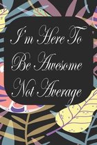 I'm Here To Be Awesome Not Average