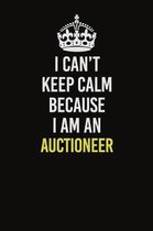 I Can�t Keep Calm Because I Am An Auctioneer: Career journal, notebook and writing journal for encouraging men, women and kids. A framework for