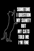 Sometime I Question My Sanity But My Cats Told Me I'm Fine: Funny Cat Notebook/Journal for Cat lovers (120 Lined, 6'' x 9'')