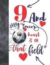 9 And My Soccer Heart Is On That Field: College Ruled Composition Writing School Notebook To Take Classroom Teachers Notes - Soccer Players Notepad Fo