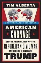 American Carnage On the Front Lines of the Republican Civil War and the Rise of President Trump