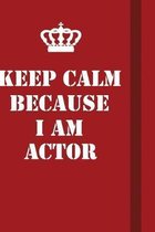 Keep Calm Because I Am Actor: Writing careers journals and notebook. A way towards enhancement