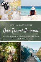 Our Travel Journal: A Creative and Inspirational Guided Journal for documenting your Travel, Adventures, and Ideas; Travel Journal Noteboo