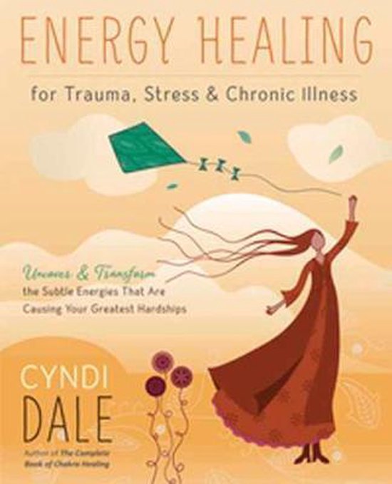Energy Healing for Trauma, Stress and Chronic Illness Uncover and Transform the Subtle Energies That Are Causing Your Greatest Hardships Uncover That Are Causing Your Greatest Hardships