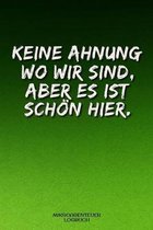 Mikroabenteuer Logbuch - keine Ahnung wo wir sind: Dein Tagebuch f�r die kleinen - feinen Abenteuer, verr�ckte kuriose Reiseabenteuer direkt vor deine