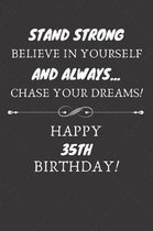 Stand Strong Believe In Yourself And Always Chase Your Dreams Happy 35th Birthday: 35th Birthday Gift / Journal / Notebook / Diary / Unique Greeting C