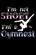I'm Not Short I'm A Gymnast: 120 Page Lined Notebook - [6x9]