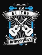 I Play Guitar To Relieve Stress: College Ruled Composition Notebook