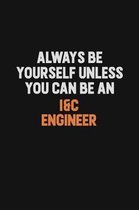 Always Be Yourself Unless You Can Be An I&C Engineer: Inspirational life quote blank lined Notebook 6x9 matte finish