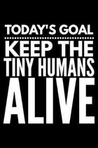 Today's goal Keep the tiny humans alive: Notebook (Journal, Diary) for Moms or Dads - 120 lined pages to write in