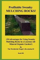 Profitable Swanky MULCHING ROCKS!: (30 Advantages for Using Swanky Mulching Rocks in a Luscious All-Mineral Organic Garden!)