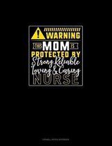 Warning This Mom Is Protected By A Strong, Reliable, Loving & Caring Nurse: Cornell Notes Notebook