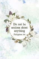 Do Not Be Anxious About Anything Philippians 4: 6: Christian Journal Notebook - Christian Gift for Women, Sermon Notes Journal