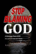 Stop Blaming God: A Message From God. He is with you. Listen don't blame.