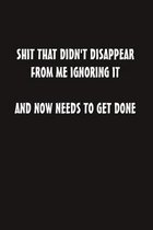 Shit that Didn't Disappear From Me Ignoring it and Now Needs to Get Done