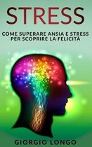 Stress: Come superare ansia e stress per scoprire la felicit�