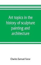 Art topics in the history of sculpture, painting and architecture