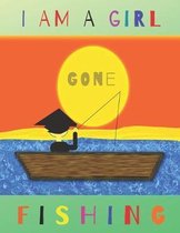 I Am a Girl Gone Fishing: The Fishing Log Book for Girls