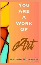 You Are A Work Of Art Writing Notebook