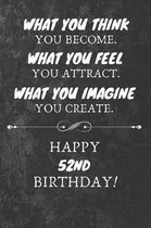 What You Think You Become What You Feel You Attract Happy 52nd Birthday: 52nd Birthday Gift Quote / Journal / Notebook / Diary / Unique Greeting Card