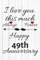I Love You This Much Always Forever Happy 49th Anniversary: Anniversary Gifts By Year Quote Journal / Notebook / Diary / Greetings / Gift For Parents