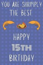 You Are Shrimply The Best Happy 15th Birthday: Funny 15th Birthday Gift shrimply Pun Journal / Notebook / Diary (6 x 9 - 110 Blank Lined Pages)