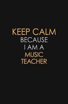 Keep Calm Because I Am A Music Teacher: Motivational: 6X9 unlined 129 pages Notebook writing journal