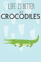 Life Is Better With Crocodiles