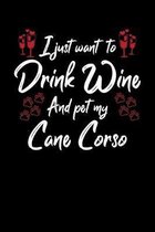 I Just Wanna Drink Wine And Pet My Cane Corso