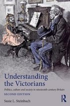 Understanding the Victorians: Politics, Culture and Society in Nineteenth-Century Britain