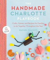 The Handmade Charlotte Playbook Crafts, Games and Recipes for Families to Do Together Throughout the Year